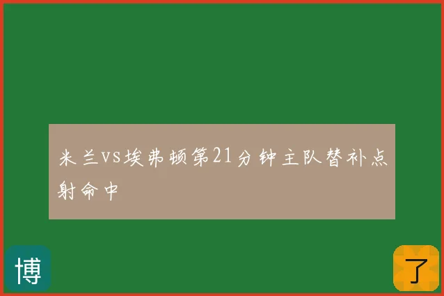 米兰vs埃弗顿第21分钟主队替补点射命中