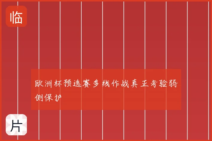 欧洲杯预选赛多线作战真正考验弱侧保护