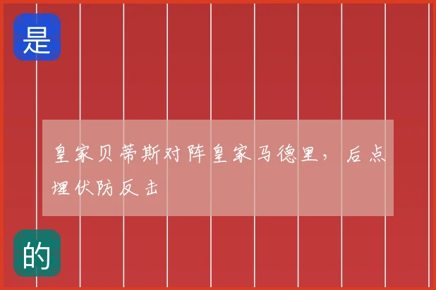 皇家贝蒂斯对阵皇家马德里，后点埋伏防反击